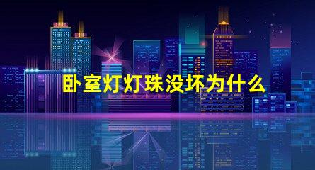 卧室灯灯珠没坏为什么灯不亮 卧室灯关了一直微亮怎么解决